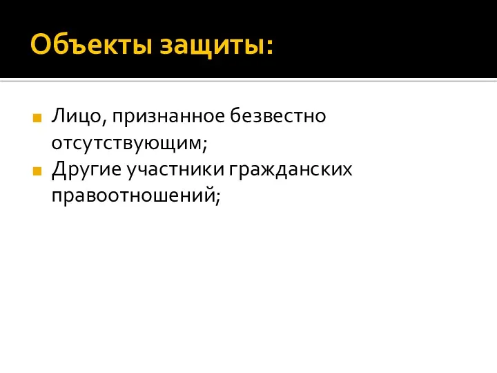 Объекты защиты: Лицо, признанное безвестно отсутствующим; Другие участники гражданских правоотношений;