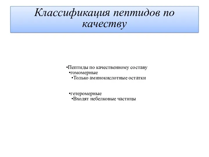 Пептиды по качественному составу гомомерные Только аминокислотные остатки гетеромерные Входят небелковые частицы Классификация пептидов по качеству