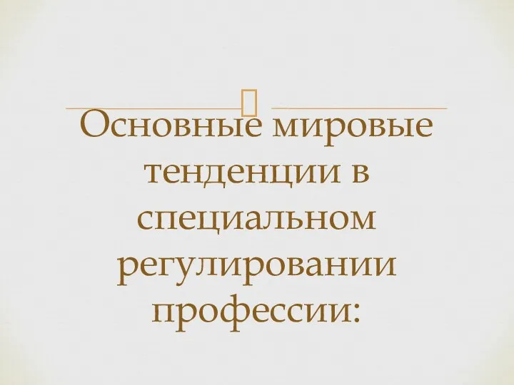 Основные мировые тенденции в специальном регулировании профессии: