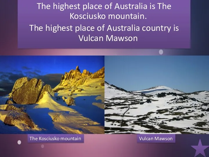 The highest place of Australia is The Kosciusko mountain. The