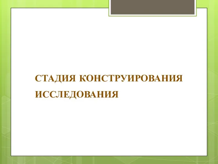 СТАДИЯ КОНСТРУИРОВАНИЯ ИССЛЕДОВАНИЯ