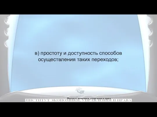 Институт экономики, управления и права в) простоту и доступность способов осуществления таких переходов;