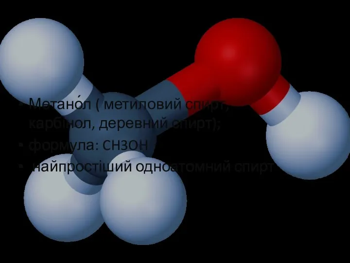 Метано́л ( метиловий спирт, карбінол, деревний спирт); формула: CH3OH найпростіший одноатомний спирт