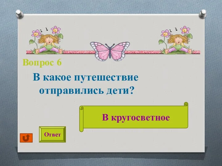 Вопрос 6 В какое путешествие отправились дети? Ответ В кругосветное