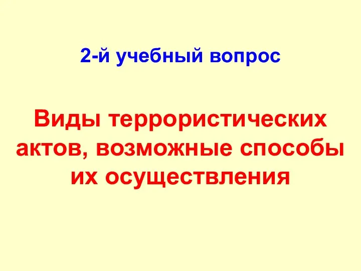 2-й учебный вопрос Виды террористических актов, возможные способы их осуществления