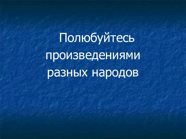 Полюбуйтесь произведениями разных народов