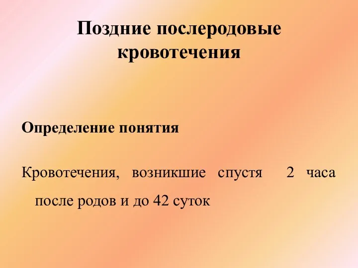 Поздние послеродовые кровотечения Определение понятия Кровотечения, возникшие спустя 2 часа после родов и до 42 суток