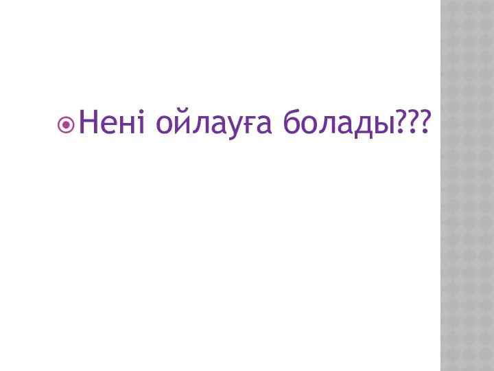 Нені ойлауға болады???