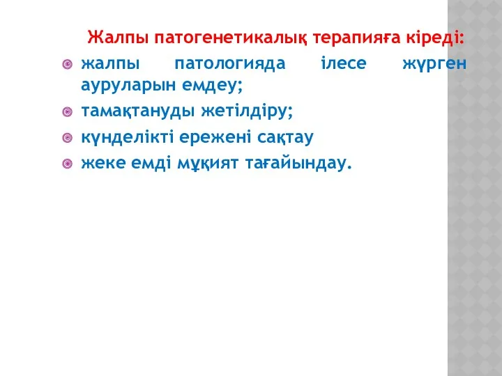 Жалпы патогенетикалық терапияға кіреді: жалпы патологияда ілесе жүрген ауруларын емдеу;