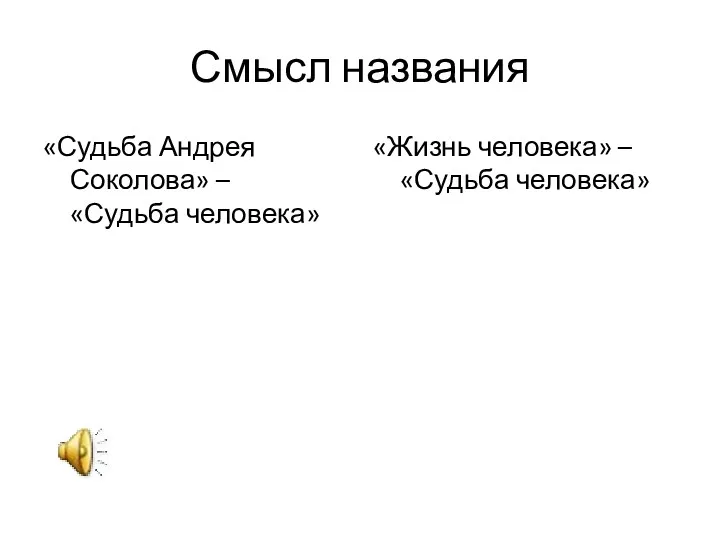 Смысл названия «Судьба Андрея Соколова» – «Судьба человека» «Жизнь человека» – «Судьба человека»