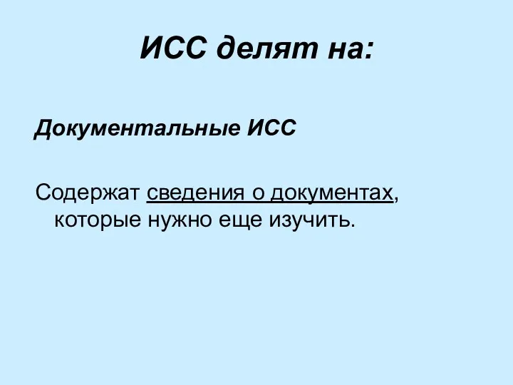 ИСС делят на: Документальные ИСС Содержат сведения о документах, которые нужно еще изучить.