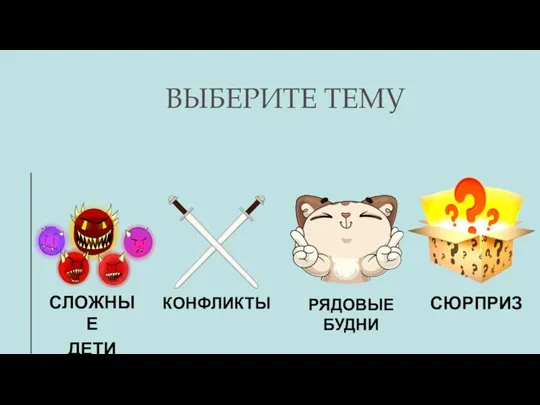 ВЫБЕРИТЕ ТЕМУ СЛОЖНЫЕ ДЕТИ КОНФЛИКТЫ СЮРПРИЗ РЯДОВЫЕ БУДНИ