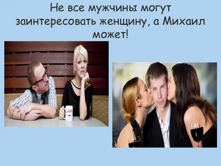 Не все мужчины могут заинтересовать женщину, а Михаил может!