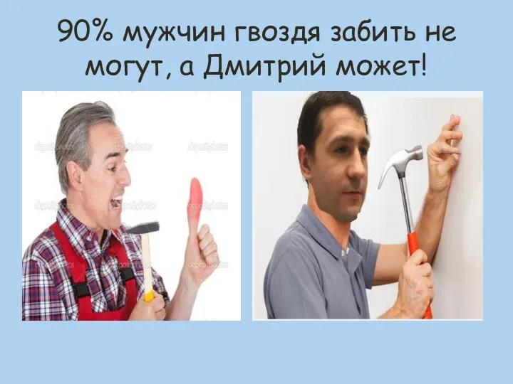 90% мужчин гвоздя забить не могут, а Дмитрий может!