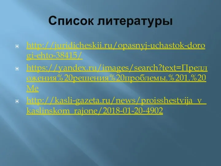 Список литературы http://juridicheskii.ru/opasnyj-uchastok-dorogi-ehto-38415/ https://yandex.ru/images/search?text=Предложения%20решения%20проблемы.%201.%20Ме http://kasli-gazeta.ru/news/proisshestvija_v_kaslinskom_rajone/2018-01-20-4902