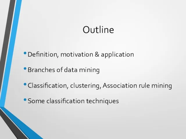 Outline Definition, motivation & application Branches of data mining Classification,