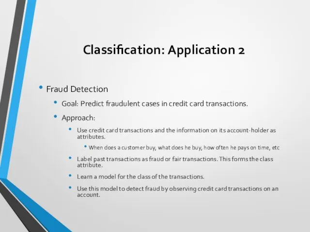 Classification: Application 2 Fraud Detection Goal: Predict fraudulent cases in