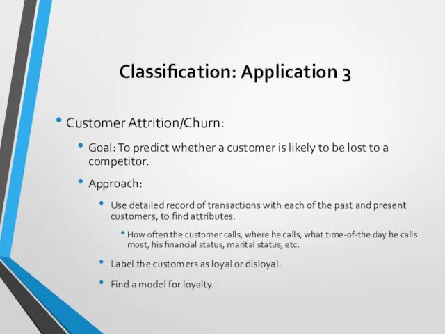 Classification: Application 3 Customer Attrition/Churn: Goal: To predict whether a