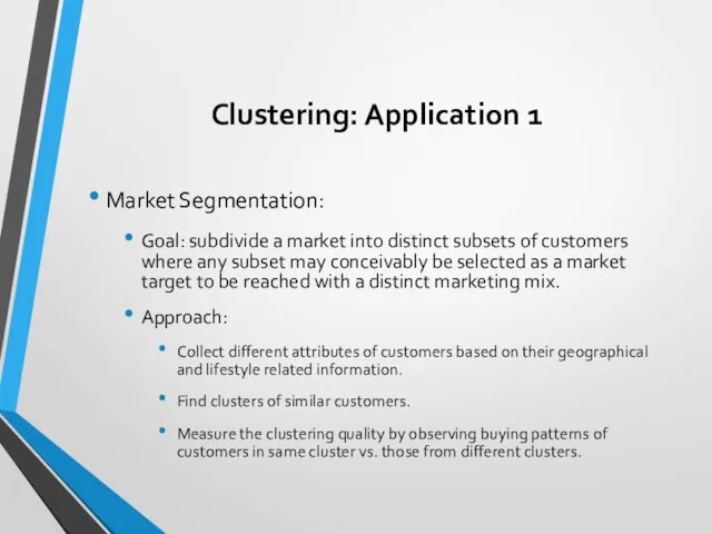 Clustering: Application 1 Market Segmentation: Goal: subdivide a market into