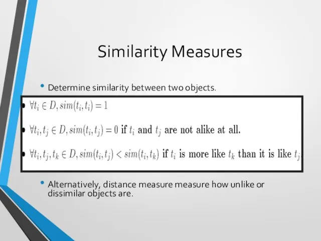 Similarity Measures Determine similarity between two objects. Similarity characteristics: Alternatively,