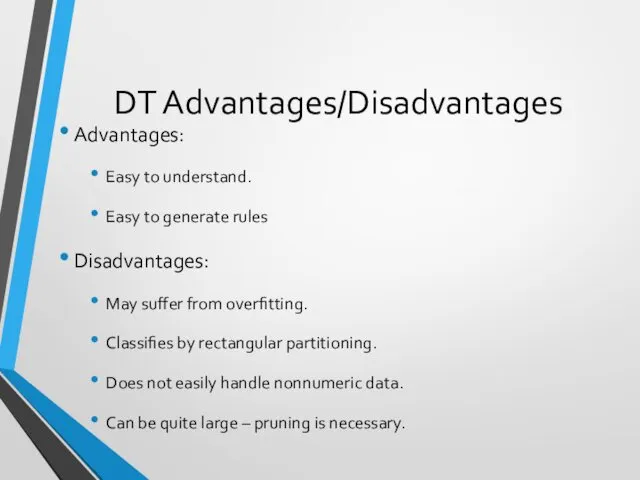 DT Advantages/Disadvantages Advantages: Easy to understand. Easy to generate rules