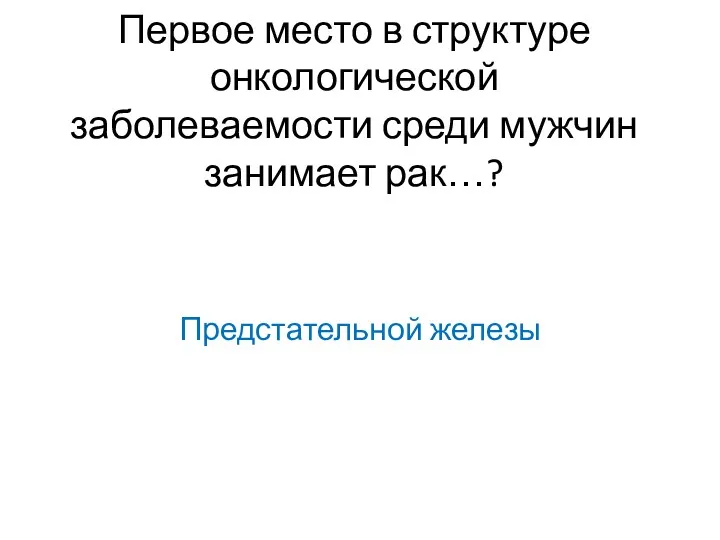 Первое место в структуре онкологической заболеваемости среди мужчин занимает рак…? Предстательной железы