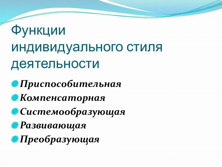 Функции индивидуального стиля деятельности Приспособительная Компенсаторная Системообразующая Развивающая Преобразующая