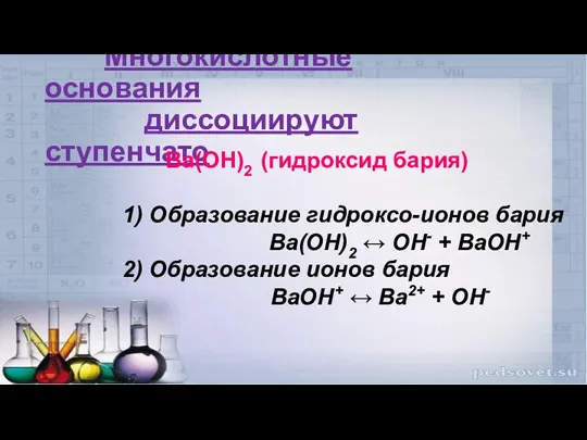 Многокислотные основания диссоциируют ступенчато Ba(OH)2 (гидроксид бария) 1) Образование гидроксо-ионов