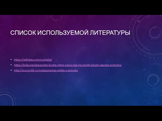 СПИСОК ИСПОЛЬЗУЕМОЙ ЛИТЕРАТУРЫ https://wikiway.com/australia/ https://kyky.org/places/eto-huzhe-chem-voyna-kak-na-nashih-glazah-sgoraet-avstraliya http://eco.vrnlib.ru/vyskazyvaniya-velikix-o-prirode/