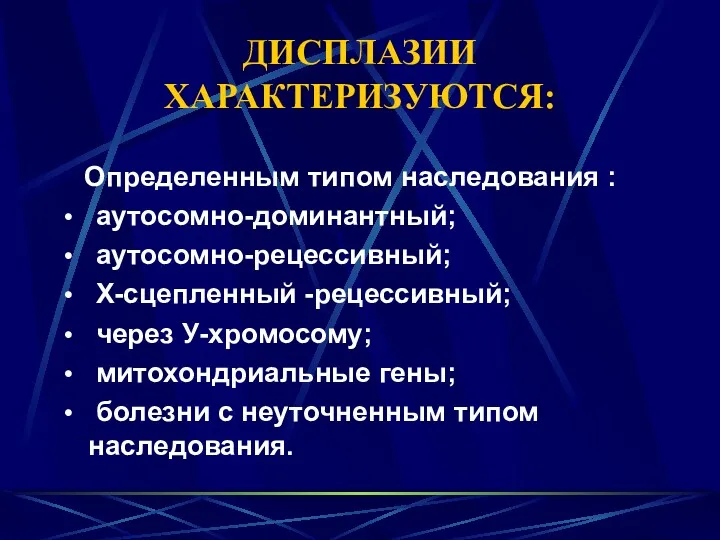 ДИСПЛАЗИИ ХАРАКТЕРИЗУЮТСЯ: Определенным типом наследования : аутосомно-доминантный; аутосомно-рецессивный; Х-сцепленный -рецессивный;