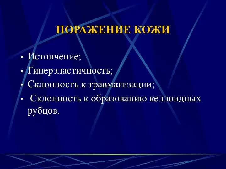 ПОРАЖЕНИЕ КОЖИ Истончение; Гиперэластичность; Склонность к травматизации; Склонность к образованию келлоидных рубцов.