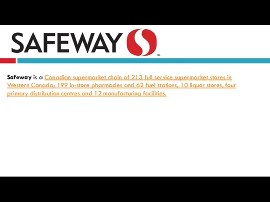 Safeway is a Canadian supermarket chain of 213 full service