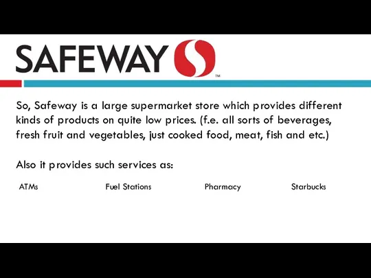 So, Safeway is a large supermarket store which provides different
