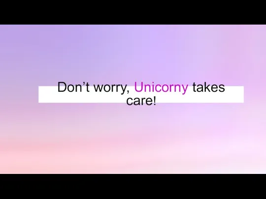 Don’t worry, Unicorny takes care!