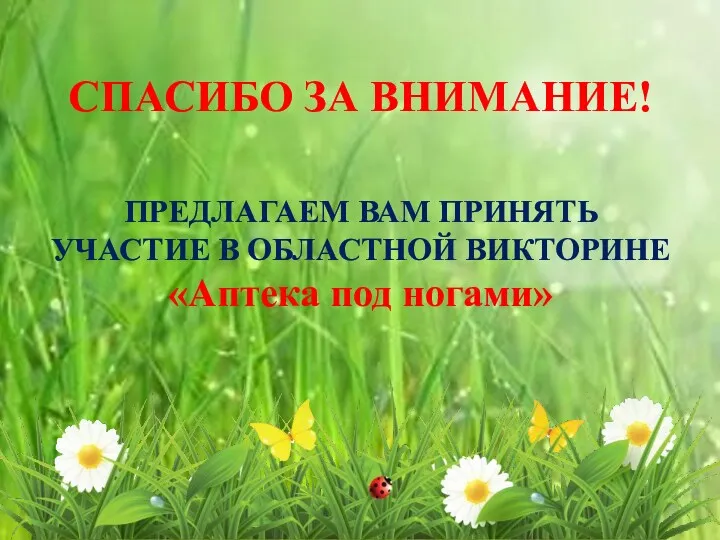 СПАСИБО ЗА ВНИМАНИЕ! ПРЕДЛАГАЕМ ВАМ ПРИНЯТЬ УЧАСТИЕ В ОБЛАСТНОЙ ВИКТОРИНЕ «Аптека под ногами»