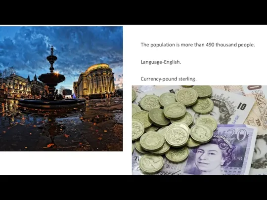 The population is more than 490 thousand people. Language-English. Currency-pound sterling.