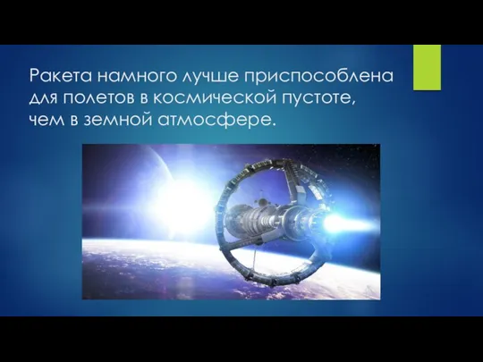 Ракета намного лучше приспособлена для полетов в космической пустоте, чем в земной атмосфере.