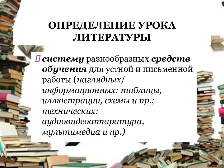 ОПРЕДЕЛЕНИЕ УРОКА ЛИТЕРАТУРЫ систему разнообразных средств обучения для устной и