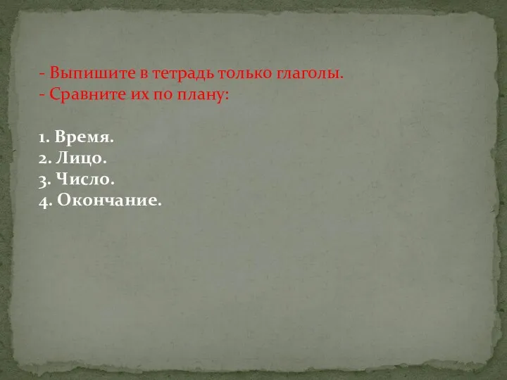 - Выпишите в тетрадь только глаголы. - Сравните их по