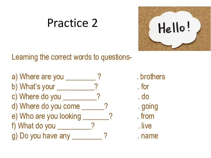 Practice 2 Learning the correct words to questions- a) Where