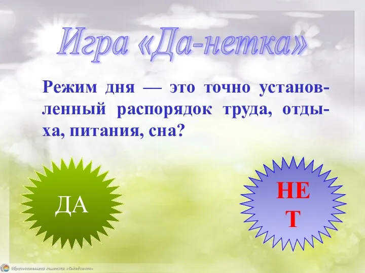 Режим дня — это точно установ-ленный распорядок труда, отды-ха, питания, сна? ДА НЕТ Игра «Да-нетка»