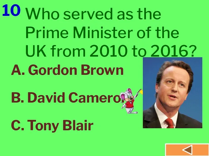 10 A. Gordon Brown B. David Cameron C. Tony Blair