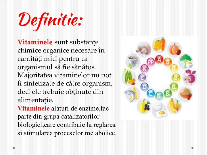 Definitie: Vitaminele sunt substanţe chimice organice necesare în cantităţi mici pentru ca organismul