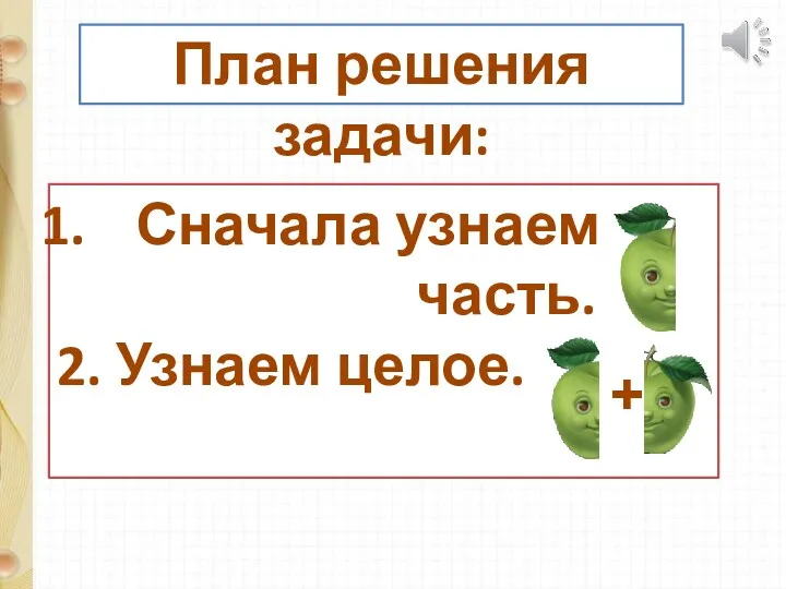 План решения задачи: Сначала узнаем часть. 2. Узнаем целое. +