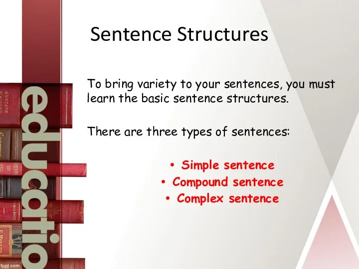 Sentence Structures To bring variety to your sentences, you must
