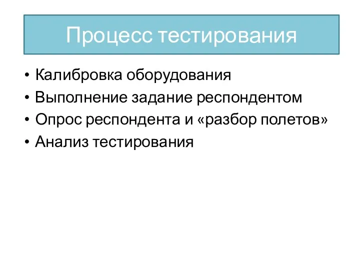 Процесс тестирования Калибровка оборудования Выполнение задание респондентом Опрос респондента и «разбор полетов» Анализ тестирования