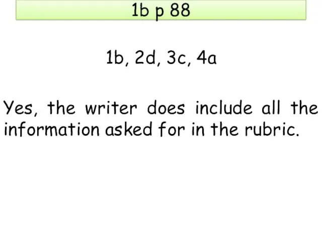 1b p 88 1b, 2d, 3c, 4a Yes, the writer does include all