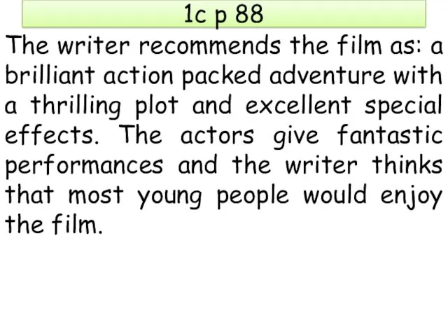 1c p 88 The writer recommends the film as: a brilliant action packed