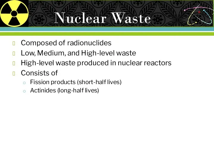 Nuclear Waste Composed of radionuclides Low, Medium, and High-level waste