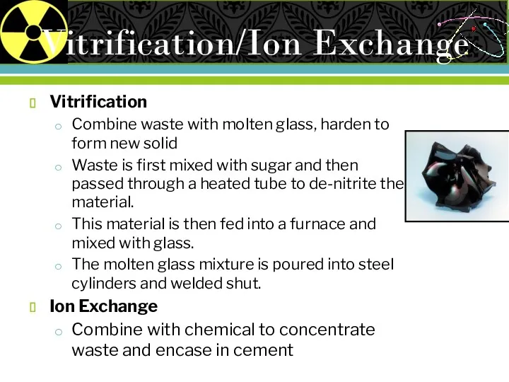 Vitrification/Ion Exchange Vitrification Combine waste with molten glass, harden to